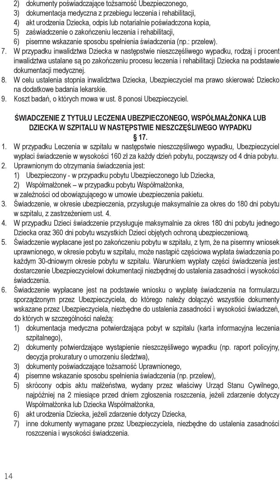 W przypadku inwalidztwa Dziecka w następstwie nieszczęśliwego wypadku, rodzaj i procent inwalidztwa ustalane są po zakończeniu procesu leczenia i rehabilitacji Dziecka na podstawie dokumentacji