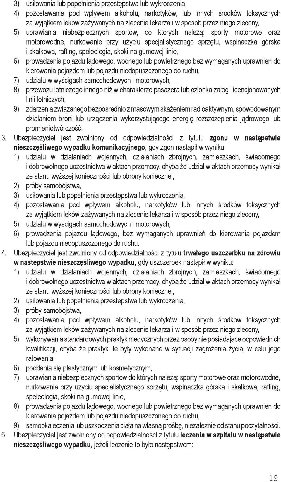 rafting, speleologia, skoki na gumowej linie, 6) prowadzenia pojazdu lądowego, wodnego lub powietrznego bez wymaganych uprawnień do kierowania pojazdem lub pojazdu niedopuszczonego do ruchu, 7)