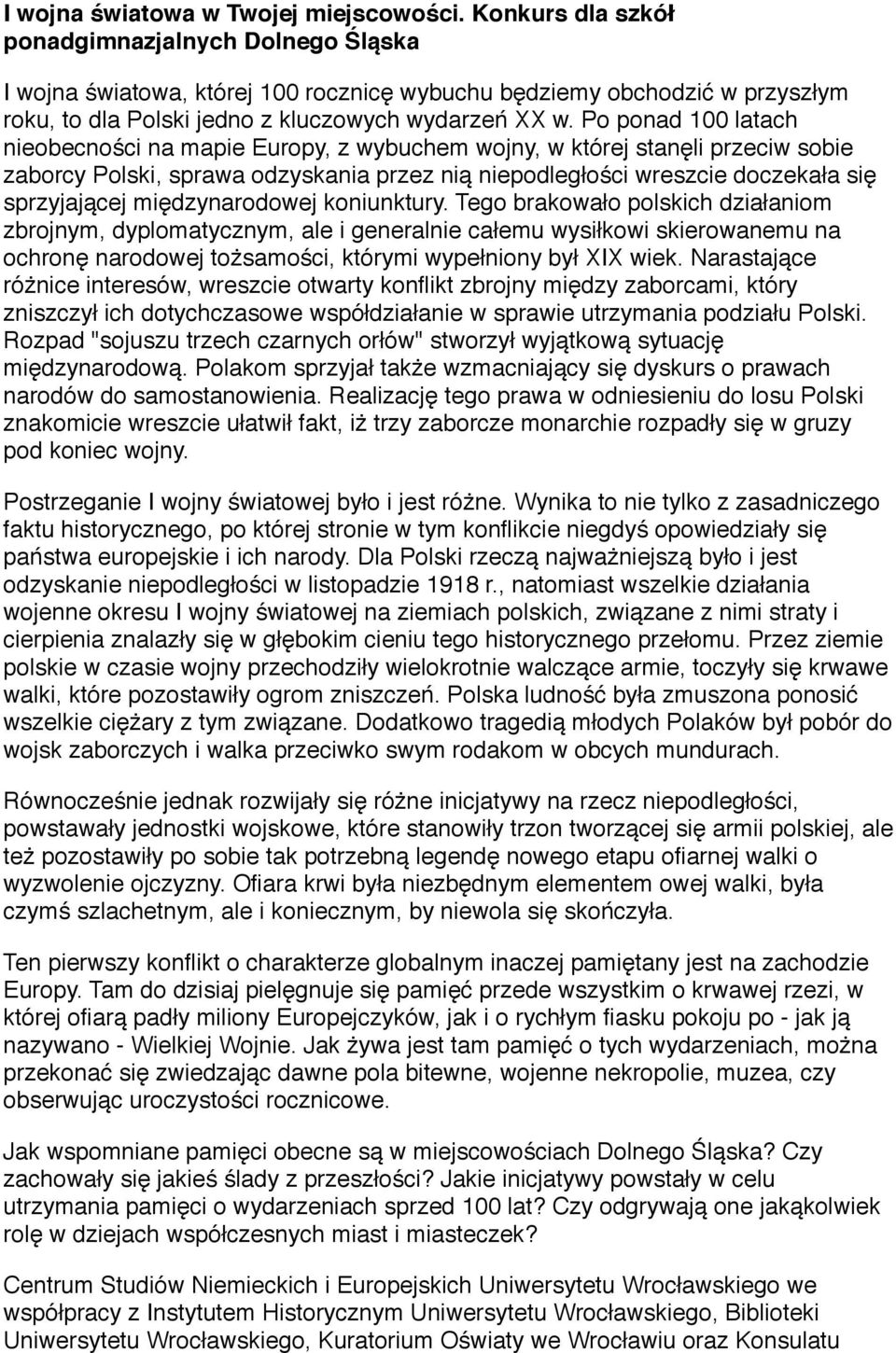 Po ponad 100 latach nieobecności na mapie Europy, z wybuchem wojny, w której stanęli przeciw sobie zaborcy Polski, sprawa odzyskania przez nią niepodległości wreszcie doczekała się sprzyjającej