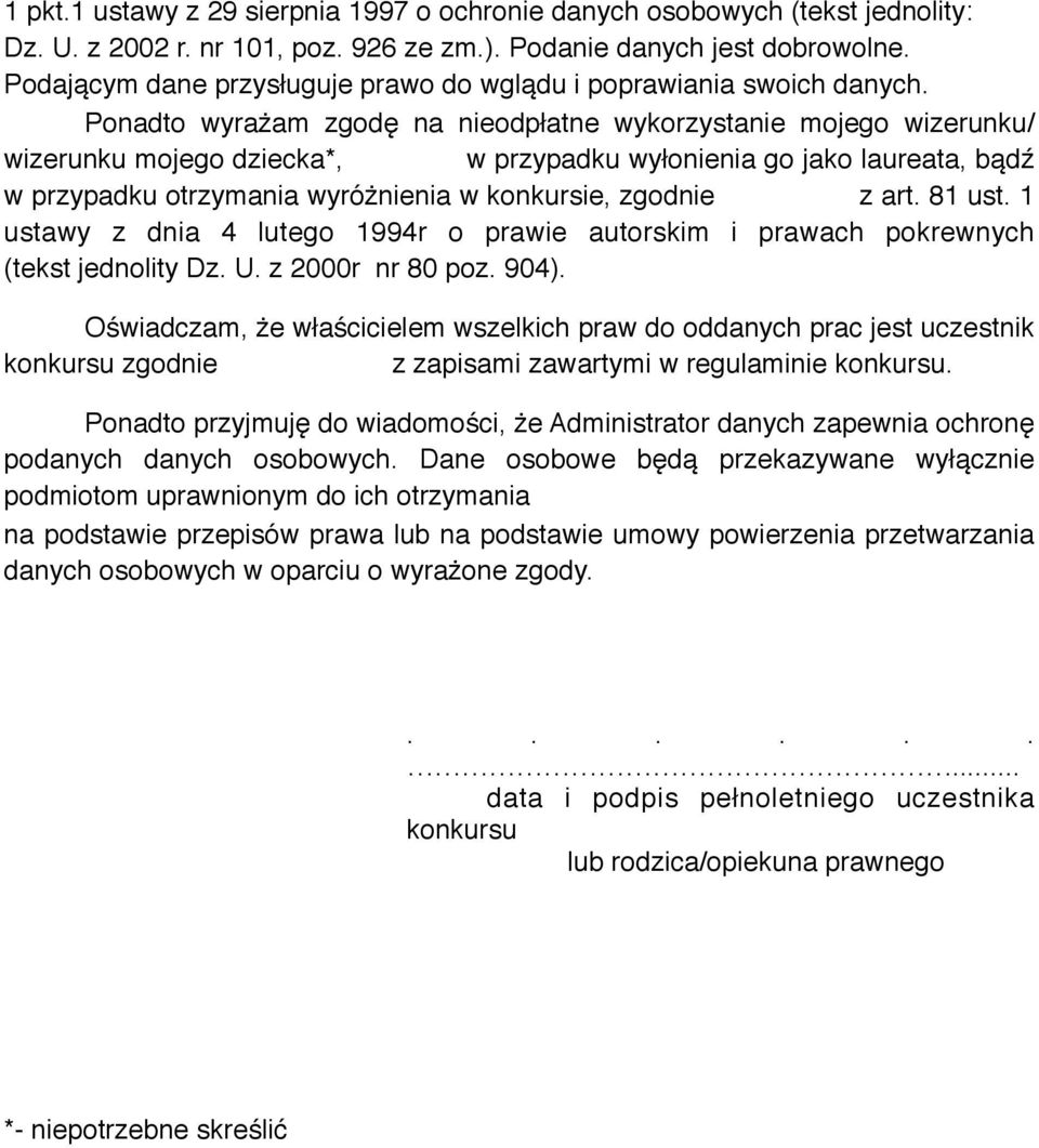 Ponadto wyrażam zgodę na nieodpłatne wykorzystanie mojego wizerunku/ wizerunku mojego dziecka*, w przypadku wyłonienia go jako laureata, bądź w przypadku otrzymania wyróżnienia w konkursie, zgodnie z