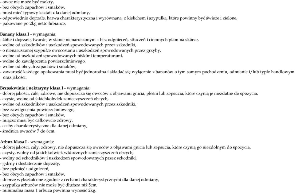 Banany klasa I - wymagania: - żółte i dojrzałe, twarde, w stanie nienaruszonym bez odgnieceń, stłuczeń i ciemnych plam na skórce, - wolne od szkodników i uszkodzeń spowodowanych przez szkodniki, - o