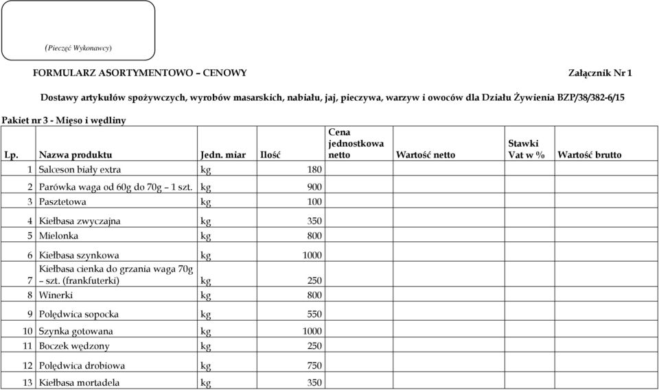 miar Ilość Cena jednostkowa netto Wartość netto Stawki Vat w % Wartość brutto 1 Salceson biały extra kg 180 2 Parówka waga od 60g do 70g 1 szt.