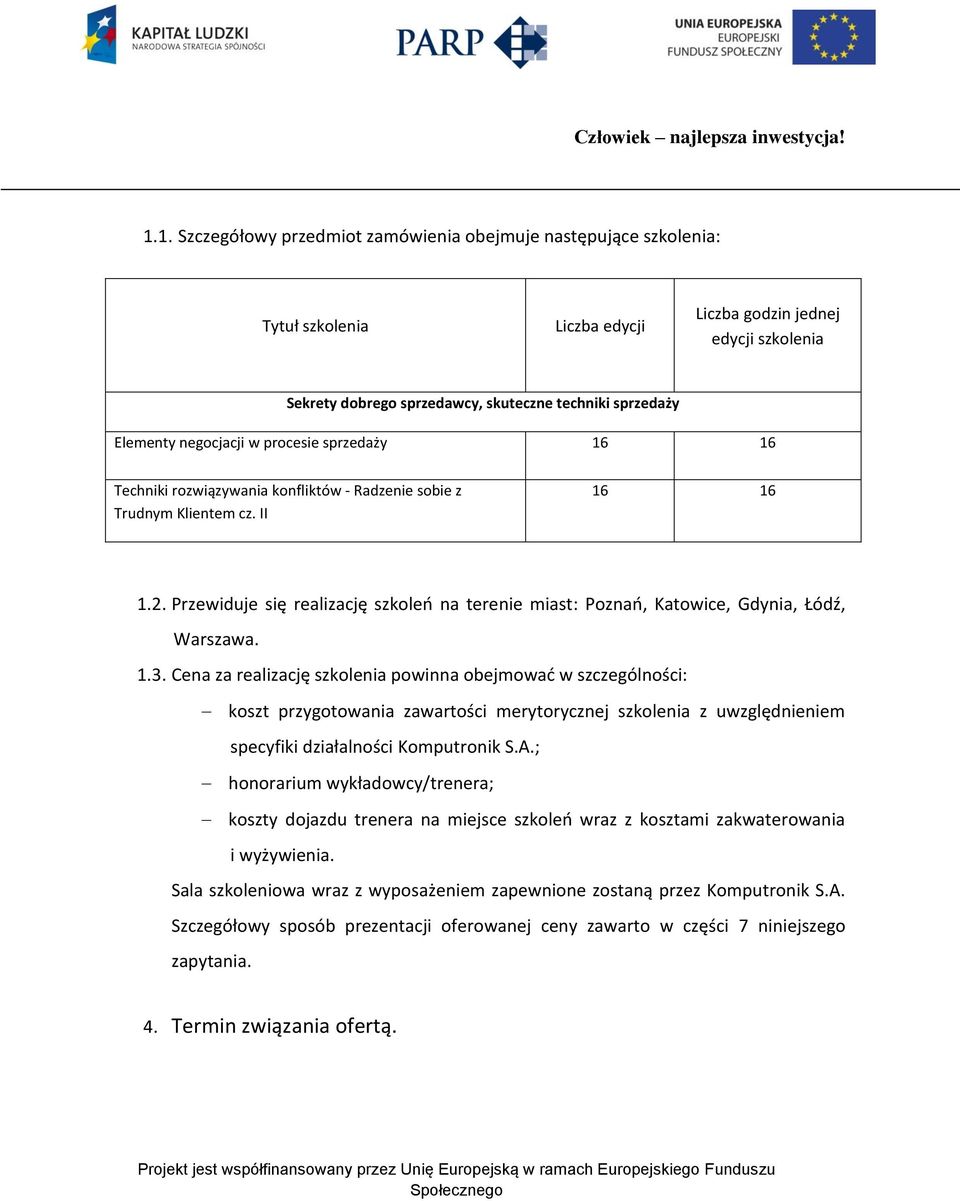 Przewiduje się realizację szkoleo na terenie miast: Poznao, Katowice, Gdynia, Łódź, Warszawa. 1.3.