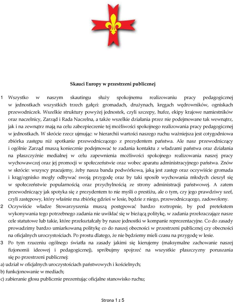 Wszelkie struktury powyżej jednostek, czyli szczepy, hufce, ekipy krajowe namiestników oraz naczelnicy, Zarząd i Rada Naczelna, a także wszelkie działania przez nie podejmowane tak wewnątrz, jak i na