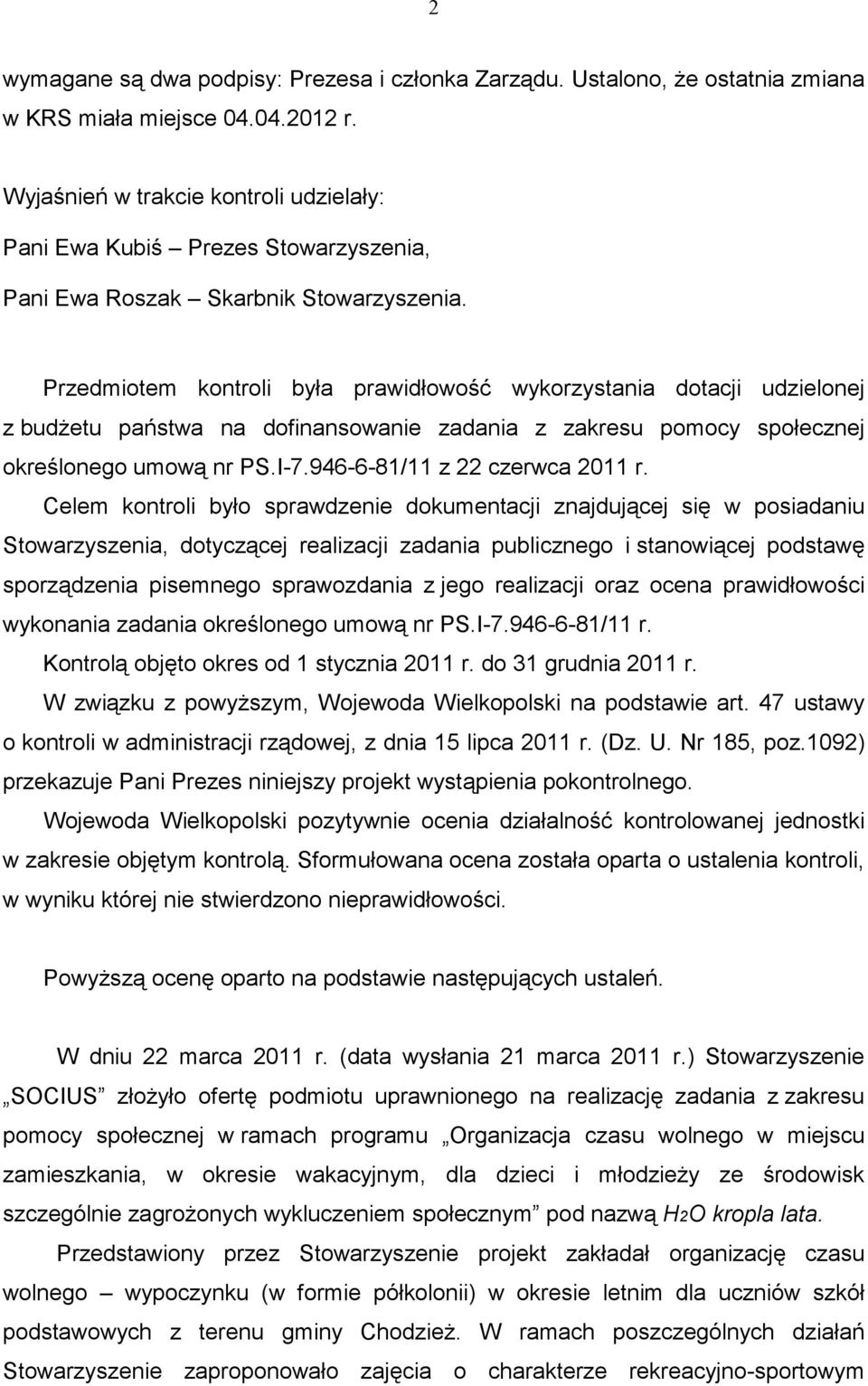 Przedmiotem kontroli była prawidłowość wykorzystania dotacji udzielonej z budŝetu państwa na dofinansowanie zadania z zakresu pomocy społecznej określonego umową nr PS.I-7.