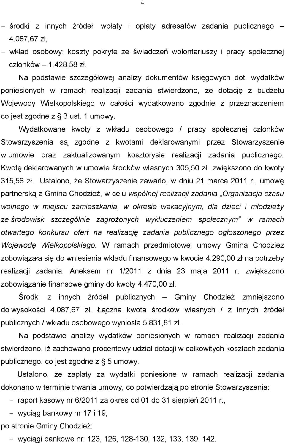 wydatków poniesionych w ramach realizacji zadania stwierdzono, Ŝe dotację z budŝetu Wojewody Wielkopolskiego w całości wydatkowano zgodnie z przeznaczeniem co jest zgodne z 3 ust. 1 umowy.