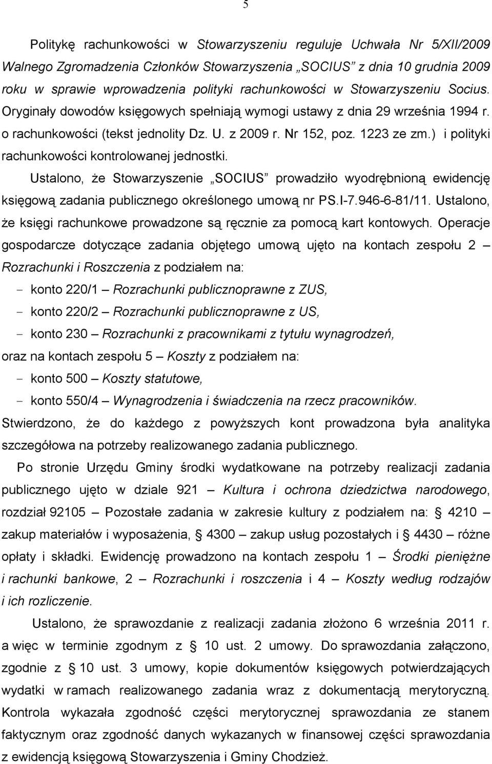 ) i polityki rachunkowości kontrolowanej jednostki. Ustalono, Ŝe Stowarzyszenie SOCIUS prowadziło wyodrębnioną ewidencję księgową zadania publicznego określonego umową nr PS.I-7.946-6-81/11.