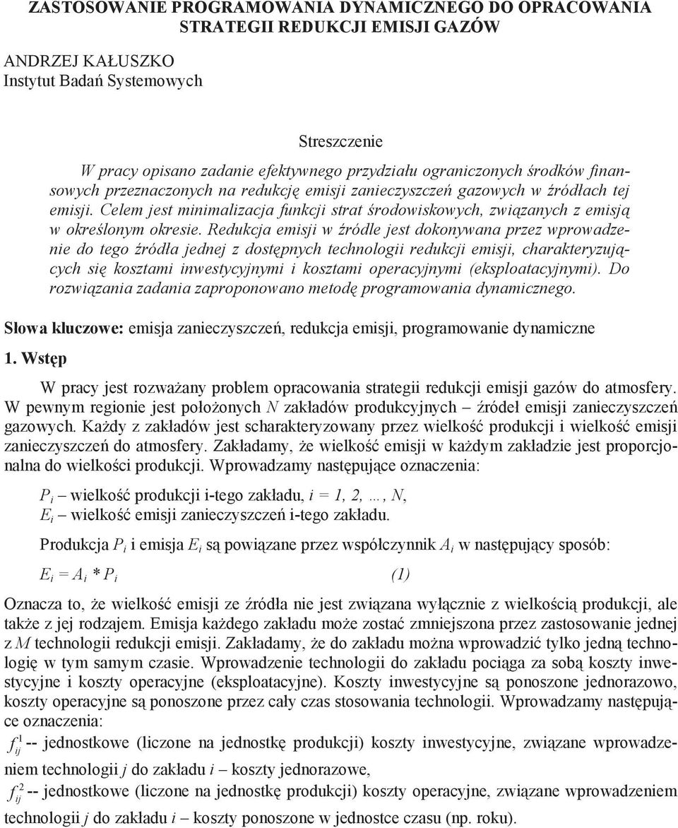 Redukcja emsj w ródle jest dokonywana przez wprowadzene do tego ródła jednej z dostpnych technolog redukcj emsj, charakteryzujcych s kosztam nwestycyjnym kosztam operacyjnym (eksploatacyjnym).