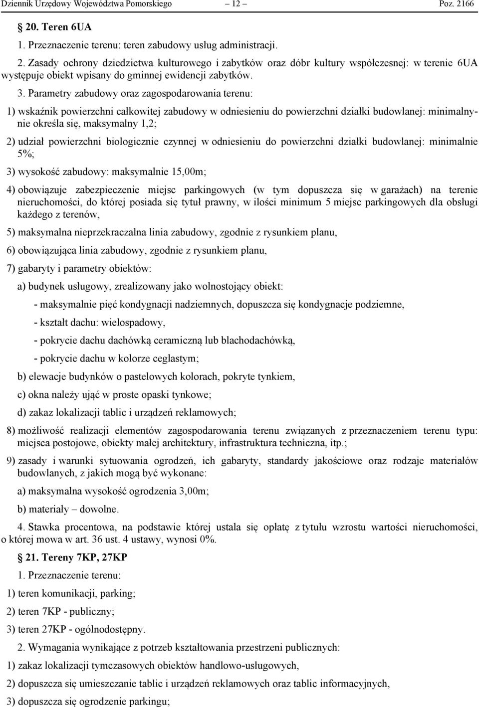 3. Parametry zabudowy oraz zagospodarowania terenu: 1) wskaźnik powierzchni całkowitej zabudowy w odniesieniu do powierzchni działki budowlanej: minimalnynie określa się, maksymalny 1,2; 2) udział