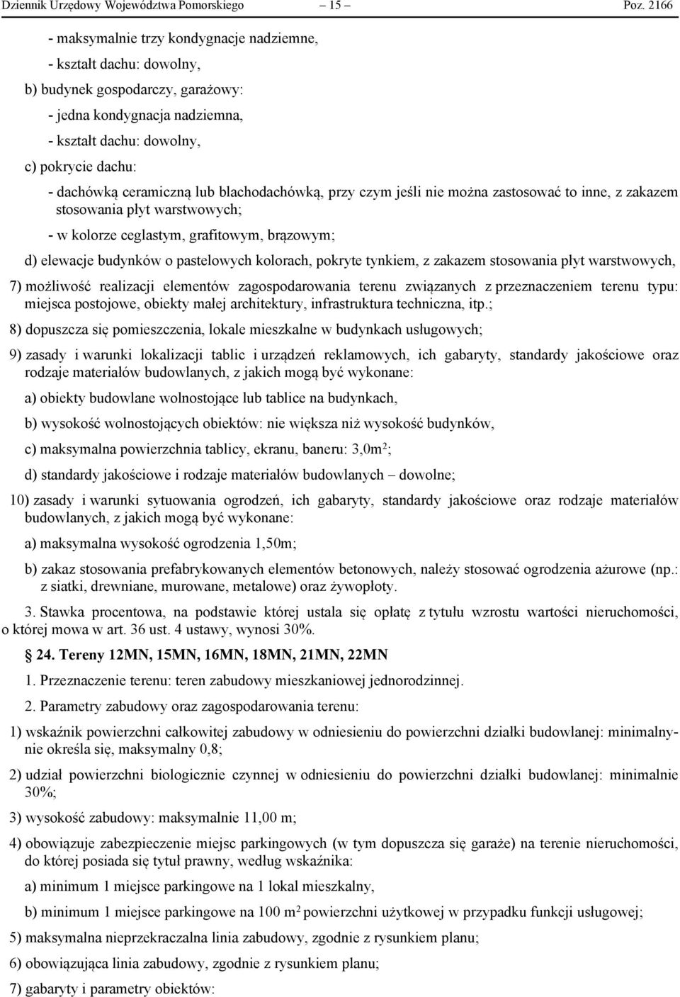 ceramiczną lub blachodachówką, przy czym jeśli nie można zastosować to inne, z zakazem stosowania płyt warstwowych; - w kolorze ceglastym, grafitowym, brązowym; d) elewacje budynków o pastelowych