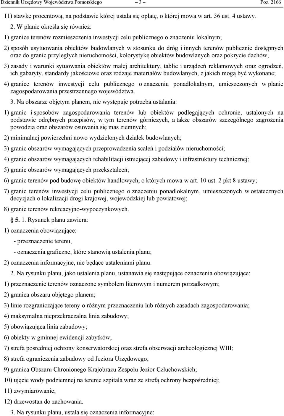 W planie określa się również: 1) granice terenów rozmieszczenia inwestycji celu publicznego o znaczeniu lokalnym; 2) sposób usytuowania obiektów budowlanych w stosunku do dróg i innych terenów