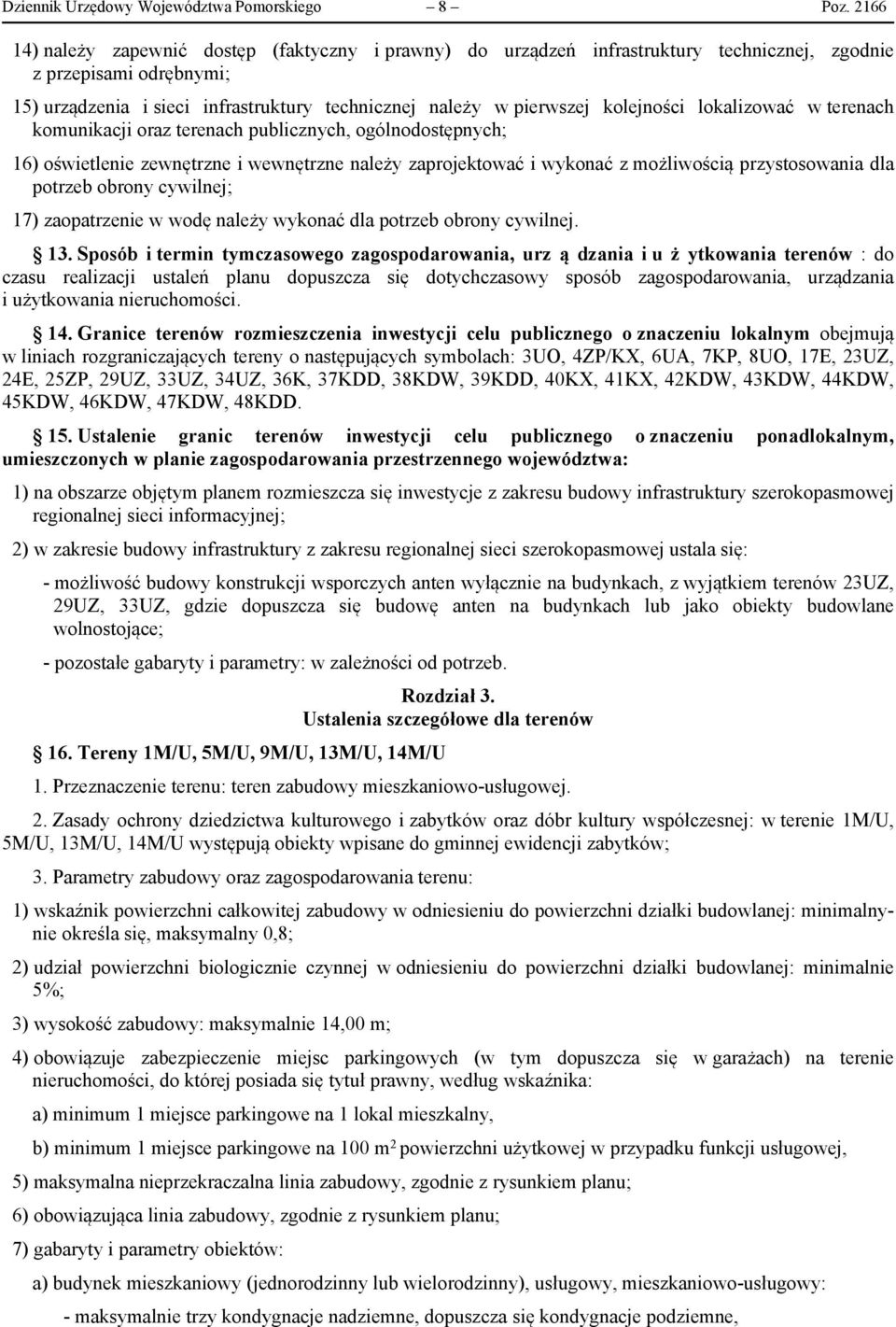 kolejności lokalizować w terenach komunikacji oraz terenach publicznych, ogólnodostępnych; 16) oświetlenie zewnętrzne i wewnętrzne należy zaprojektować i wykonać z możliwością przystosowania dla