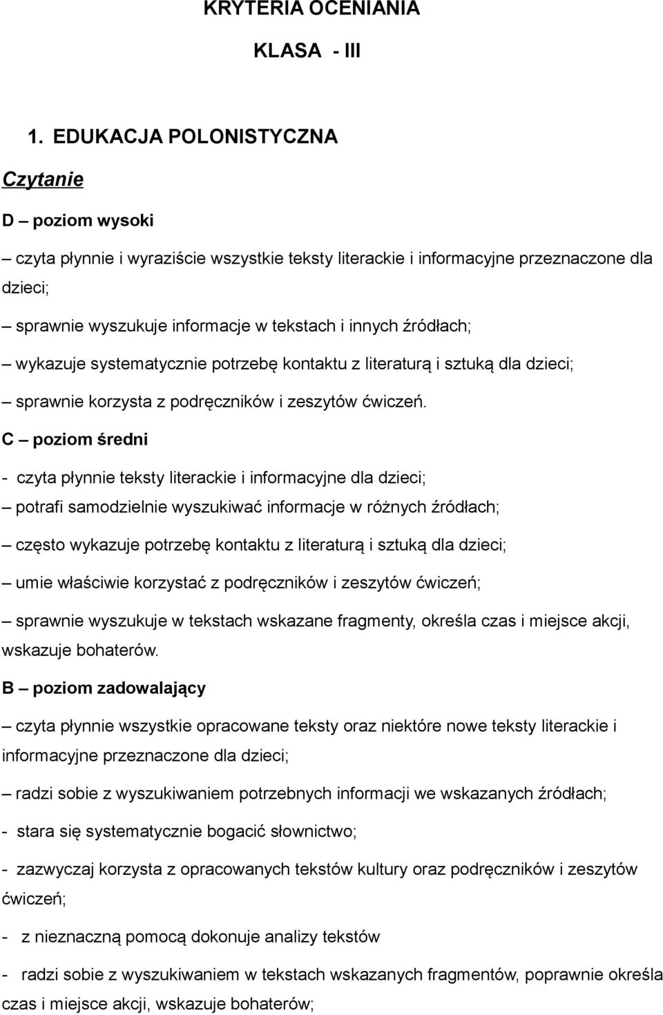 źródłach; wykazuje systematycznie potrzebę kontaktu z literaturą i sztuką dla dzieci; sprawnie korzysta z podręczników i zeszytów ćwiczeń.