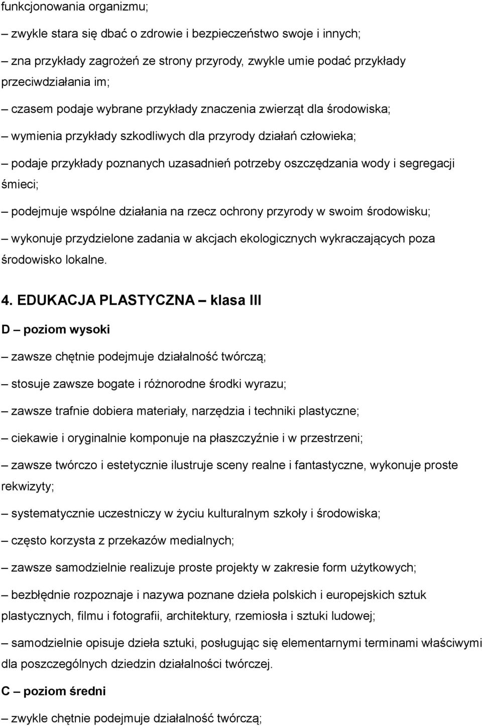 śmieci; podejmuje wspólne działania na rzecz ochrony przyrody w swoim środowisku; wykonuje przydzielone zadania w akcjach ekologicznych wykraczających poza środowisko lokalne. 4.