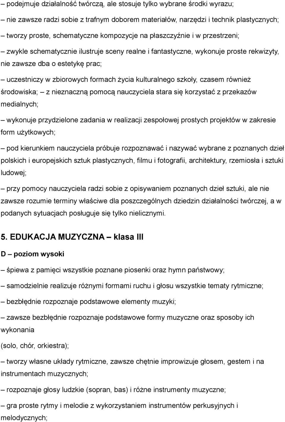 kulturalnego szkoły, czasem również środowiska; z nieznaczną pomocą nauczyciela stara się korzystać z przekazów medialnych; wykonuje przydzielone zadania w realizacji zespołowej prostych projektów w