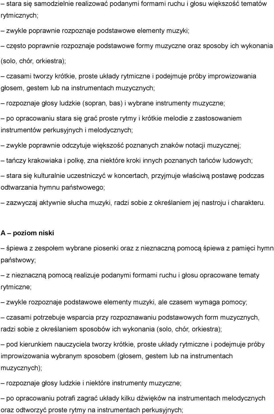 rozpoznaje głosy ludzkie (sopran, bas) i wybrane instrumenty muzyczne; po opracowaniu stara się grać proste rytmy i krótkie melodie z zastosowaniem instrumentów perkusyjnych i melodycznych; zwykle