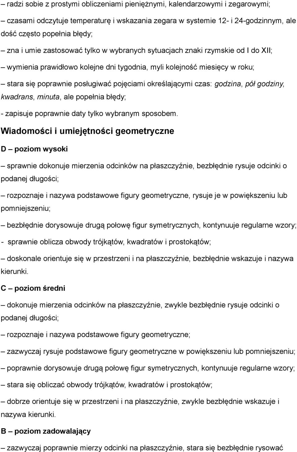 określającymi czas: godzina, pół godziny, kwadrans, minuta, ale popełnia błędy; - zapisuje poprawnie daty tylko wybranym sposobem.