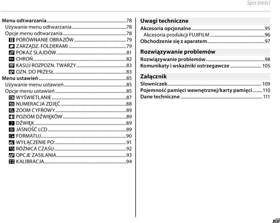 ..89 J JASNOŚĆ LCD...89 K FORMATUJ...90 M WYŁĄCZENIE PO:...91 N RÓŻNICA CZASU...92 S OPCJE ZASILANIA...93 h KALIBRACJA...94 Uwagi techniczne Akcesoria opcjonalne...95 Akcesoria produkcji FUJIFILM.