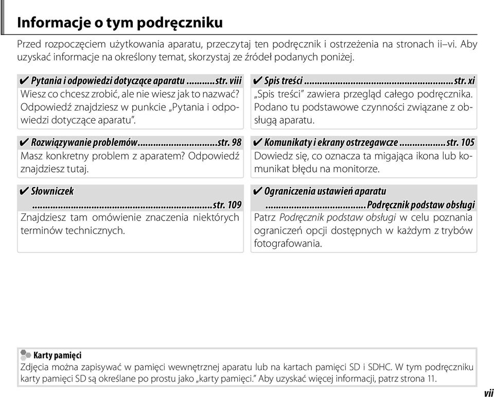 Odpowiedź znajdziesz w punkcie Pytania i odpowiedzi dotyczące aparatu. Rozwiązywanie problemów...str. 98 Masz konkretny problem z aparatem? Odpowiedź znajdziesz tutaj. Słowniczek...str. 109 Znajdziesz tam omówienie znaczenia niektórych terminów technicznych.