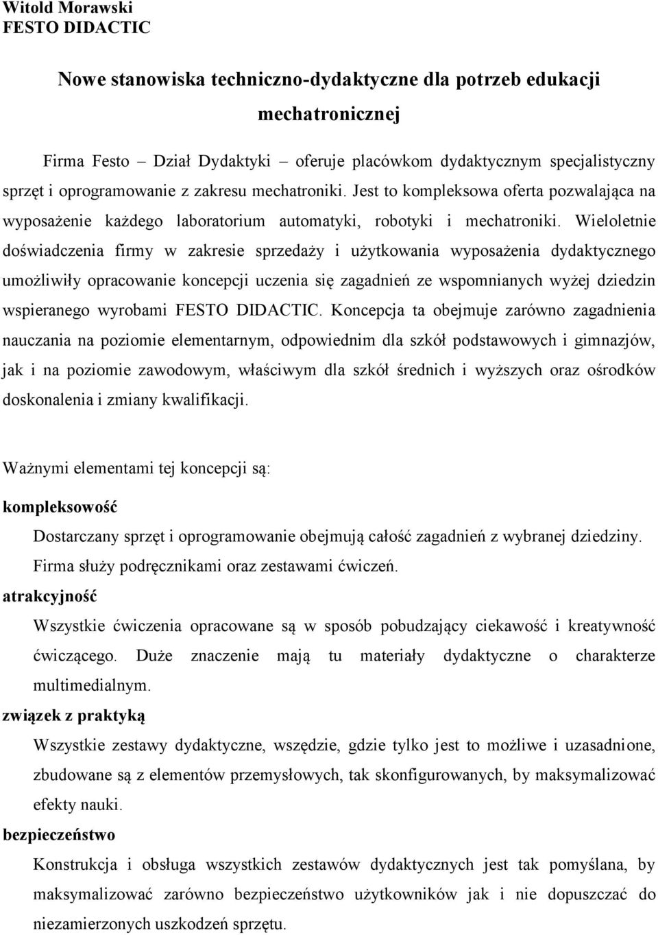 Wieloletnie doświadczenia firmy w zakresie sprzedaży i użytkowania wyposażenia dydaktycznego umożliwiły opracowanie koncepcji uczenia się zagadnień ze wspomnianych wyżej dziedzin wspieranego wyrobami