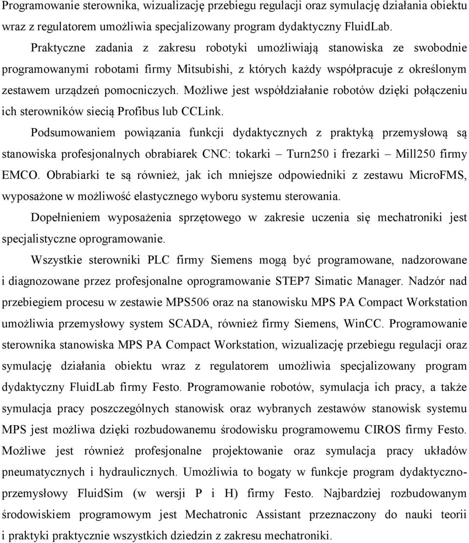 Możliwe jest współdziałanie robotów dzięki połączeniu ich sterowników siecią Profibus lub CCLink.