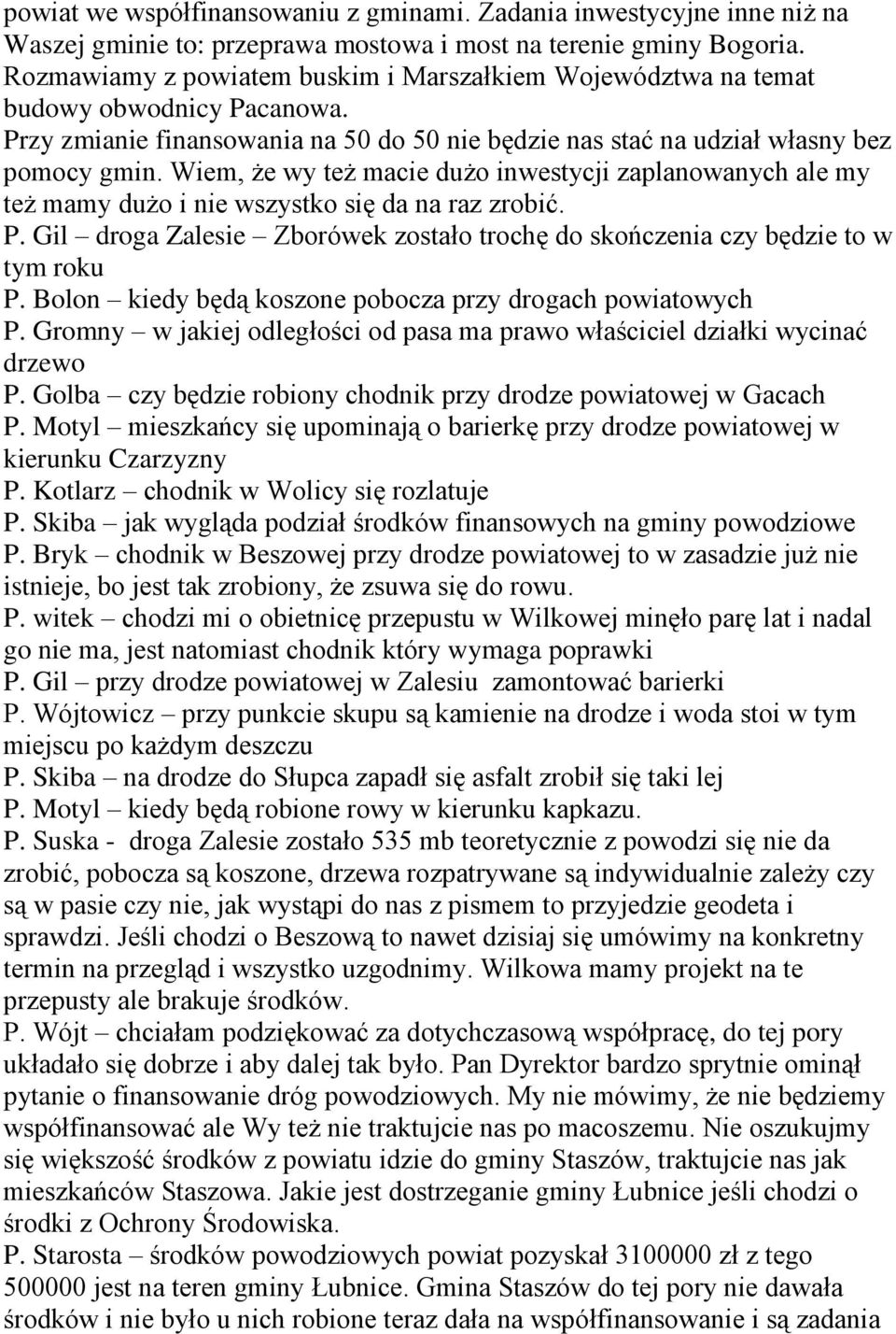 Wiem, że wy też macie dużo inwestycji zaplanowanych ale my też mamy dużo i nie wszystko się da na raz zrobić. P. Gil droga Zalesie Zborówek zostało trochę do skończenia czy będzie to w tym roku P.