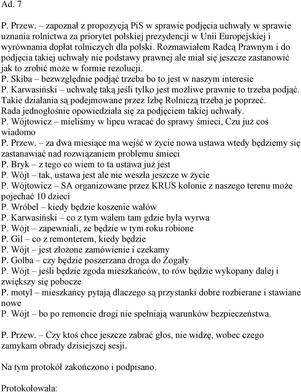 Karwasiński uchwałę taką jeśli tylko jest możliwe prawnie to trzeba podjąć. Takie działania są podejmowane przez Izbę Rolniczą trzeba je poprzeć.