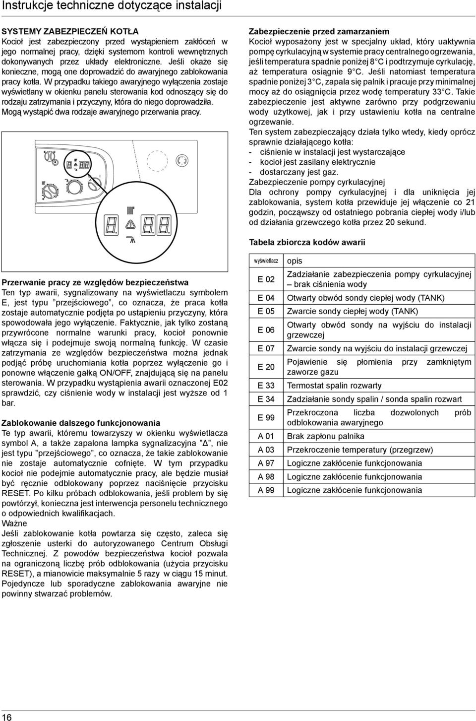 W przypadku takiego awaryjnego wyłączenia zostaje wyświetlany w okienku panelu sterowania kod odnoszący się do rodzaju zatrzymania i przyczyny, która do niego doprowadziła.