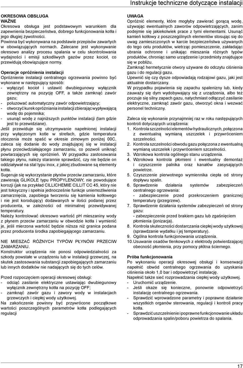 Zalecane jest wykonywanie okresowo analizy procesu spalania w celu skontrolowania wydajności i emisji szkodliwych gazów przez kocioł, co przewidują obowiązujące normy.