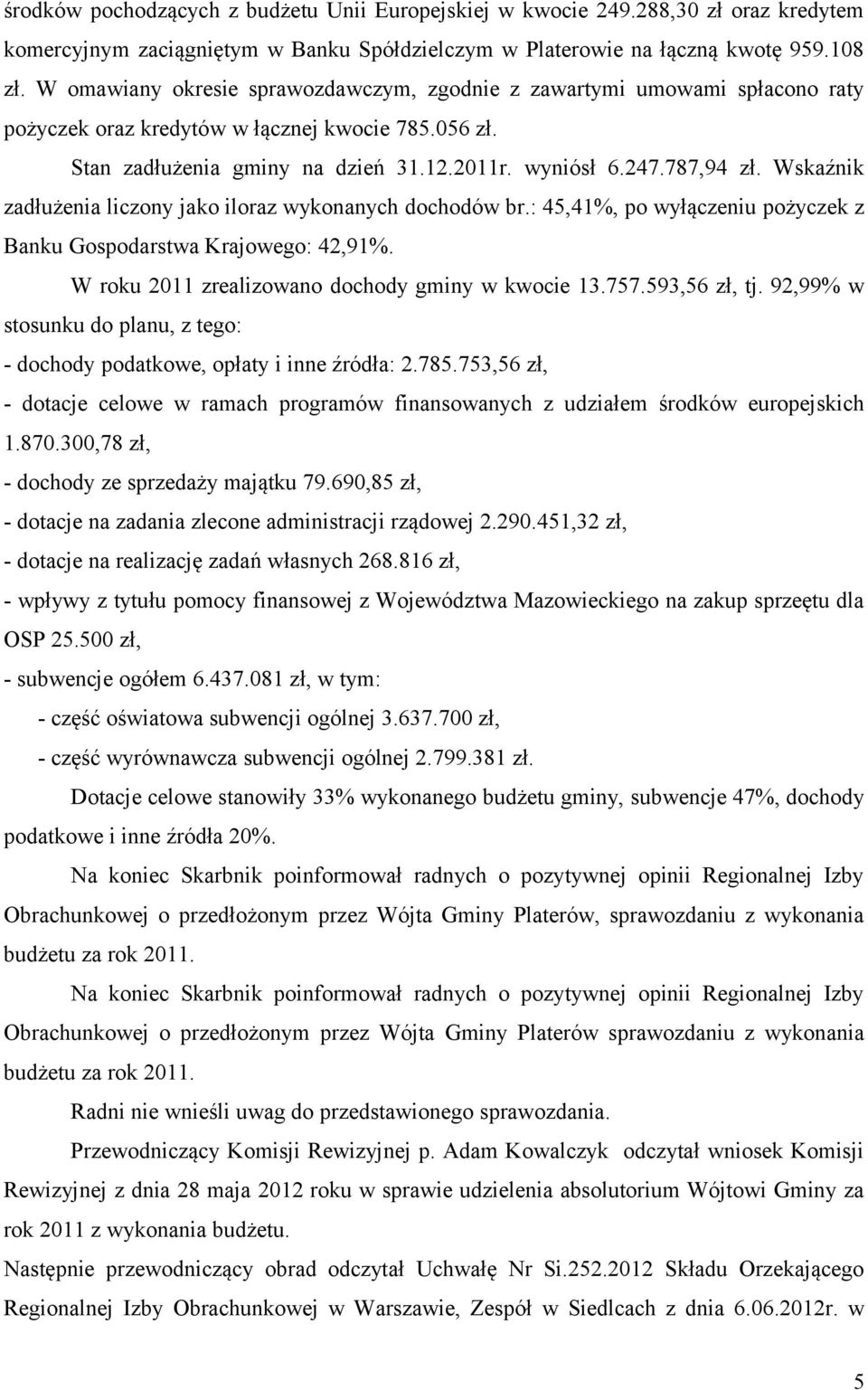 Wskaźnik zadłużenia liczony jako iloraz wykonanych dochodów br.: 45,41%, po wyłączeniu pożyczek z Banku Gospodarstwa Krajowego: 42,91%. W roku 2011 zrealizowano dochody gminy w kwocie 13.757.