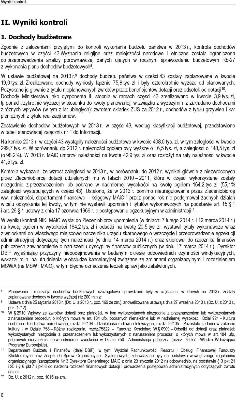 budżetowym Rb-27 z wykonania planu dochodów budżetowych 8. W ustawie budżetowej na 2013 r. 9 dochody budżetu państwa w części 43 zostały zaplanowane w kwocie 19,0 tys. zł.