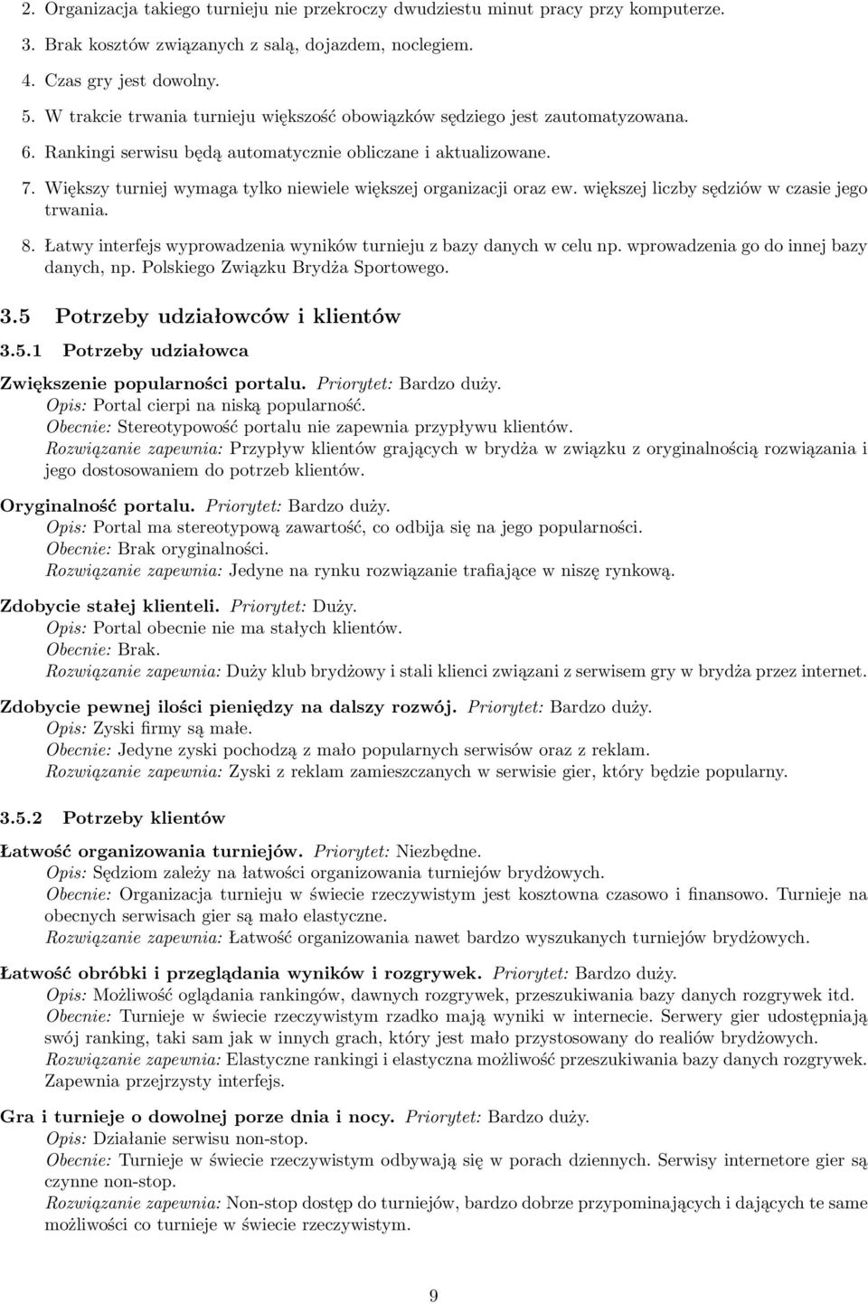 Większy turniej wymaga tylko niewiele większej organizacji oraz ew. większej liczby sędziów w czasie jego trwania. 8. Łatwy interfejs wyprowadzenia wyników turnieju z bazy danych w celu np.