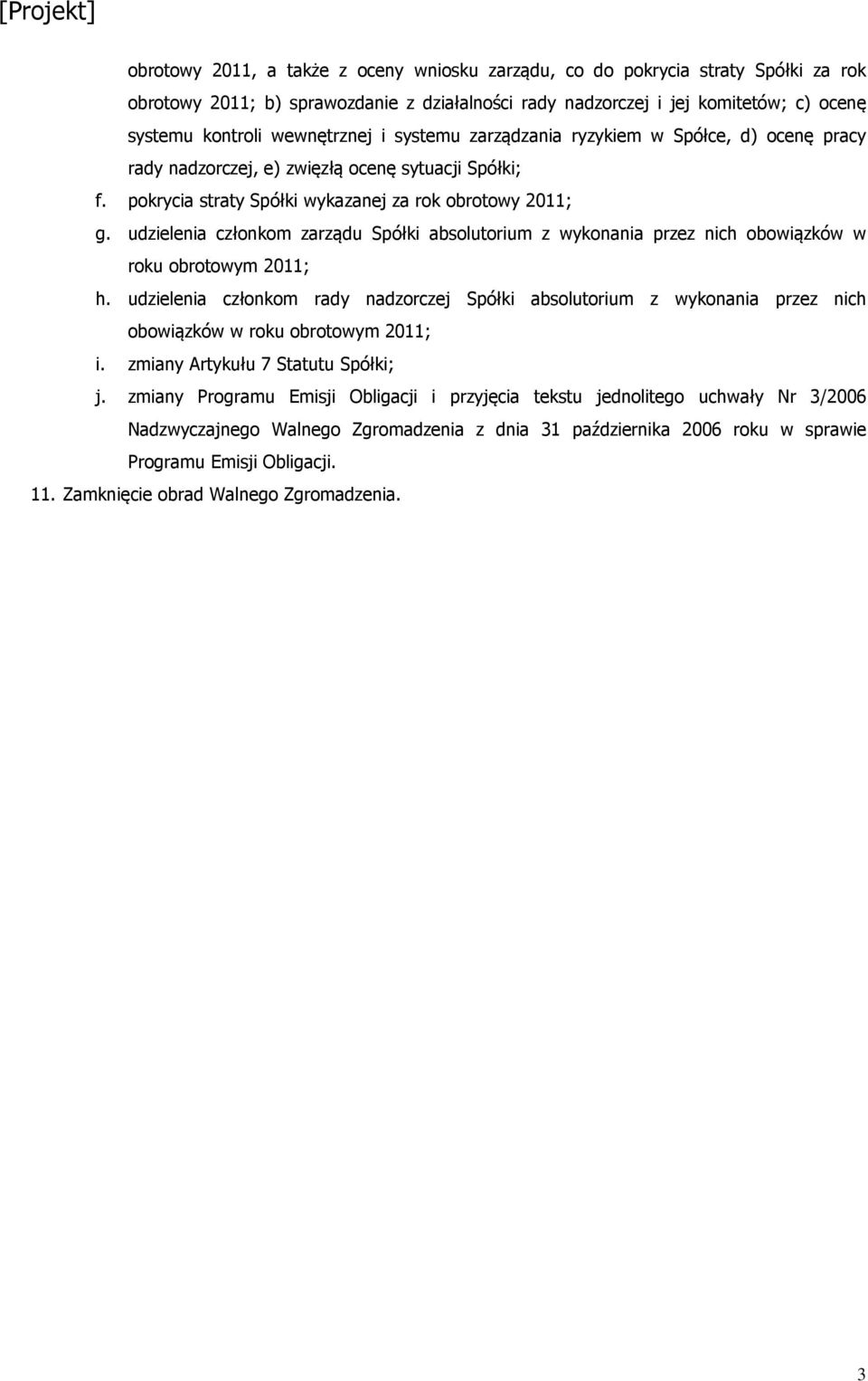 udzielenia członkom zarządu Spółki absolutorium z wykonania przez nich obowiązków w roku obrotowym 2011; h.