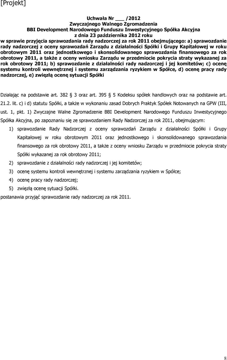 działalności rady nadzorczej i jej komitetów; c) ocenę systemu kontroli wewnętrznej i systemu zarządzania ryzykiem w Spółce, d) ocenę pracy rady nadzorczej, e) zwięzłą ocenę sytuacji Spółki Działając