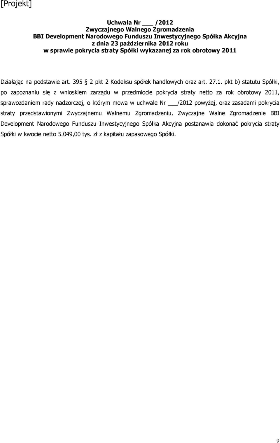 pkt b) statutu Spółki, po zapoznaniu się z wnioskiem zarządu w przedmiocie pokrycia straty netto za rok obrotowy 2011, sprawozdaniem rady nadzorczej, o