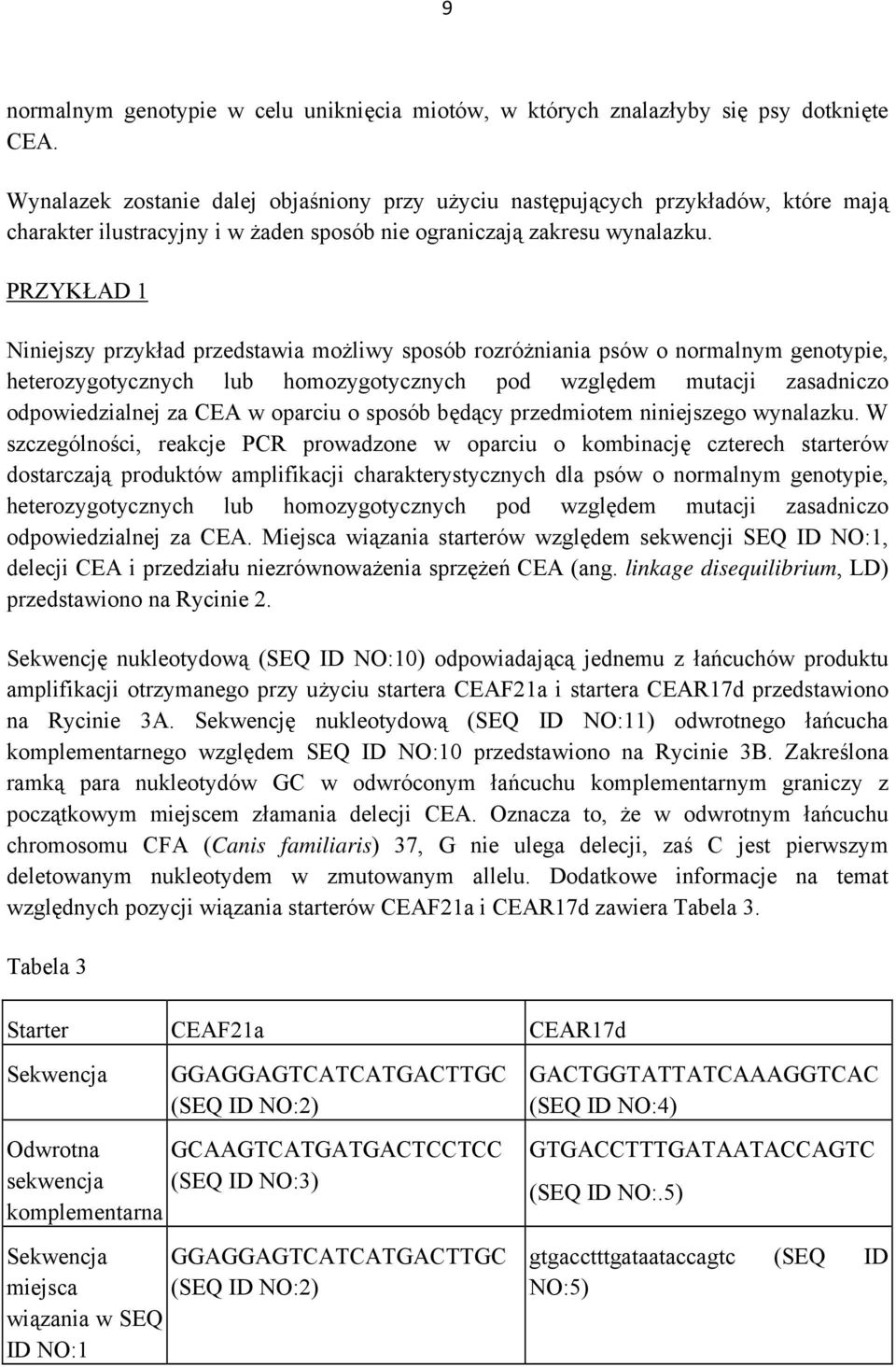 PRZYKŁAD 1 Niniejszy przykład przedstawia możliwy sposób rozróżniania psów o normalnym genotypie, heterozygotycznych lub homozygotycznych pod względem mutacji zasadniczo odpowiedzialnej za CEA w