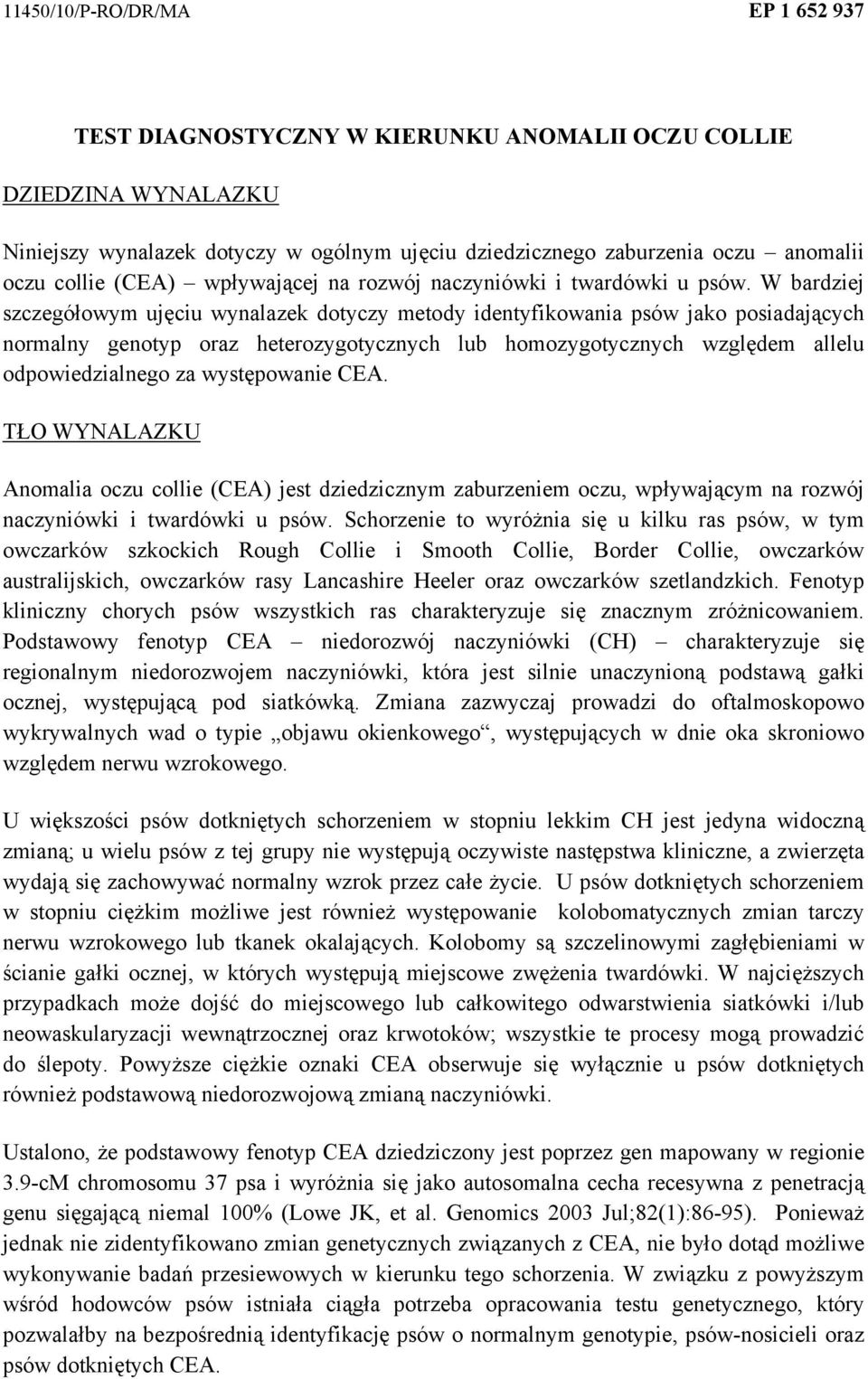 W bardziej szczegółowym ujęciu wynalazek dotyczy metody identyfikowania psów jako posiadających normalny genotyp oraz heterozygotycznych lub homozygotycznych względem allelu odpowiedzialnego za