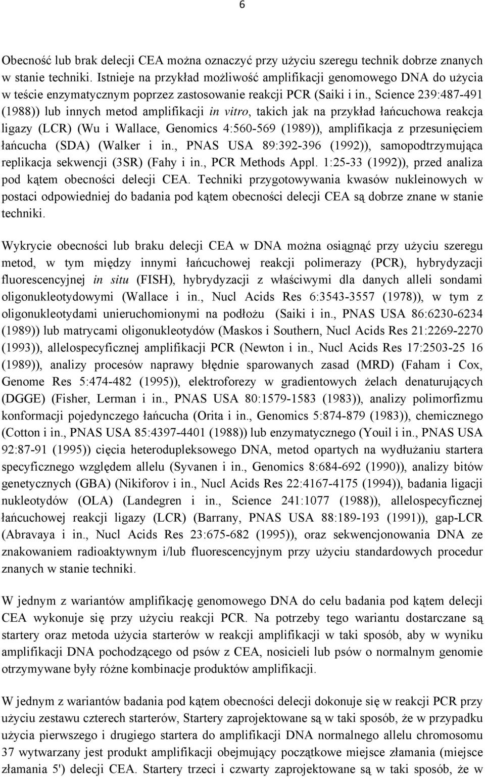 , Science 239:487-491 (1988)) lub innych metod amplifikacji in vitro, takich jak na przykład łańcuchowa reakcja ligazy (LCR) (Wu i Wallace, Genomics 4:560-569 (1989)), amplifikacja z przesunięciem