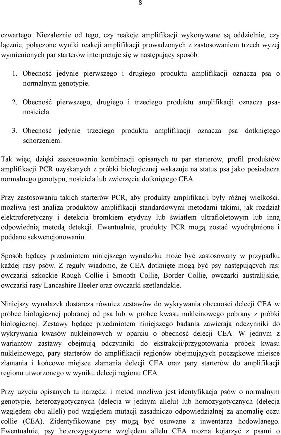 interpretuje się w następujący sposób: 1. Obecność jedynie pierwszego i drugiego produktu amplifikacji oznacza psa o normalnym genotypie. 2.