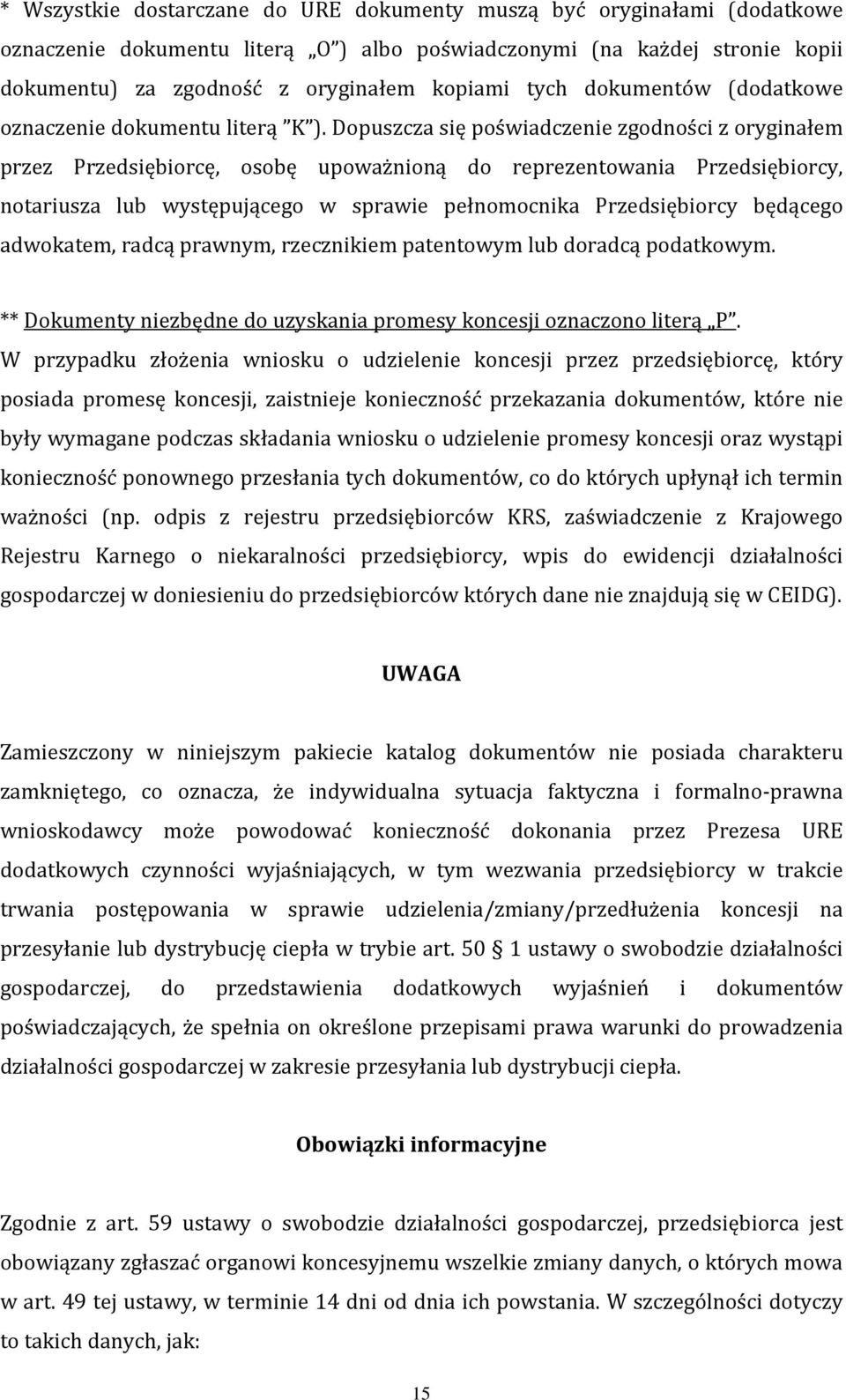 Dopuszcza się poświadczenie zgodności z oryginałem przez Przedsiębiorcę, osobę upoważnioną do reprezentowania Przedsiębiorcy, notariusza lub występującego w sprawie pełnomocnika Przedsiębiorcy