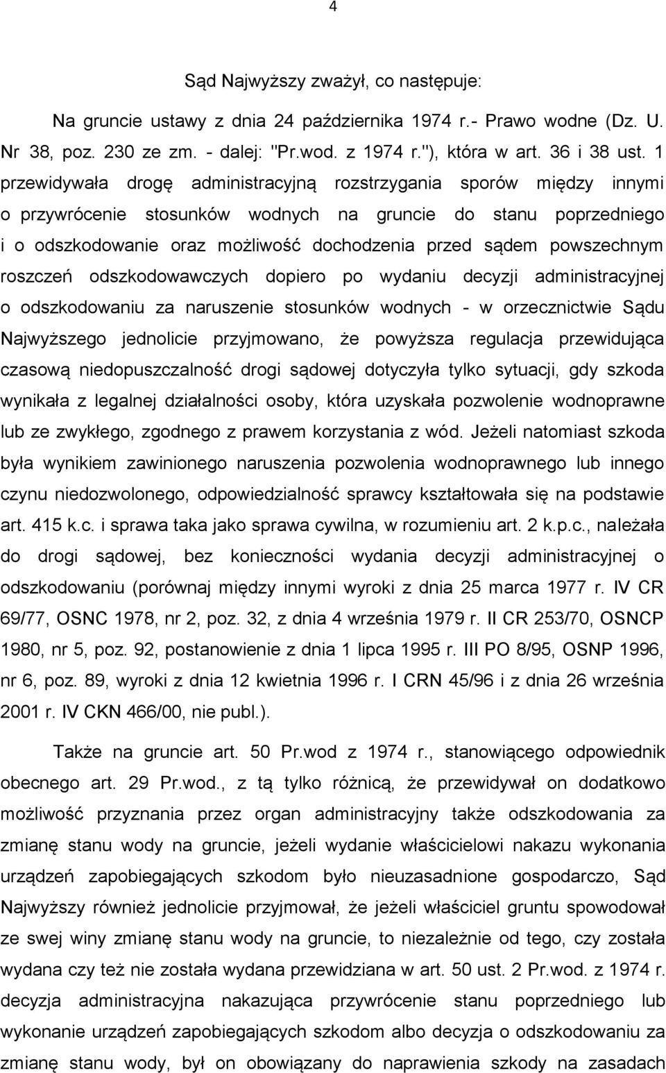 powszechnym roszczeń odszkodowawczych dopiero po wydaniu decyzji administracyjnej o odszkodowaniu za naruszenie stosunków wodnych - w orzecznictwie Sądu Najwyższego jednolicie przyjmowano, że