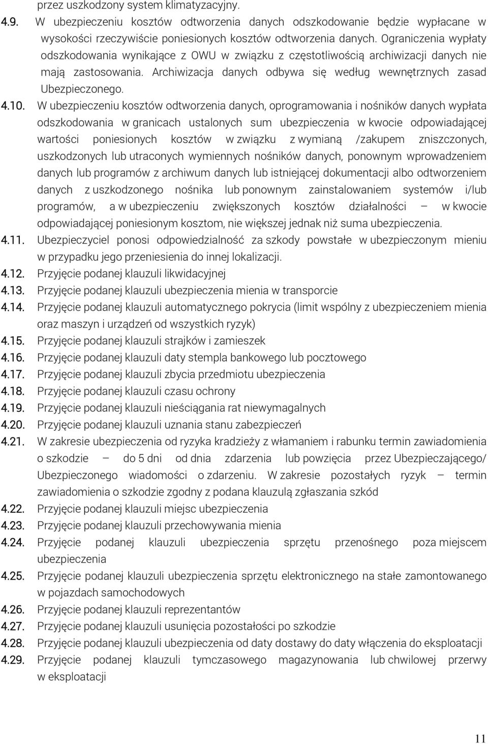 10. W ubezpieczeniu kosztów odtworzenia danych, oprogramowania i nośników danych wypłata odszkodowania w granicach ustalonych sum ubezpieczenia w kwocie odpowiadającej wartości poniesionych kosztów w