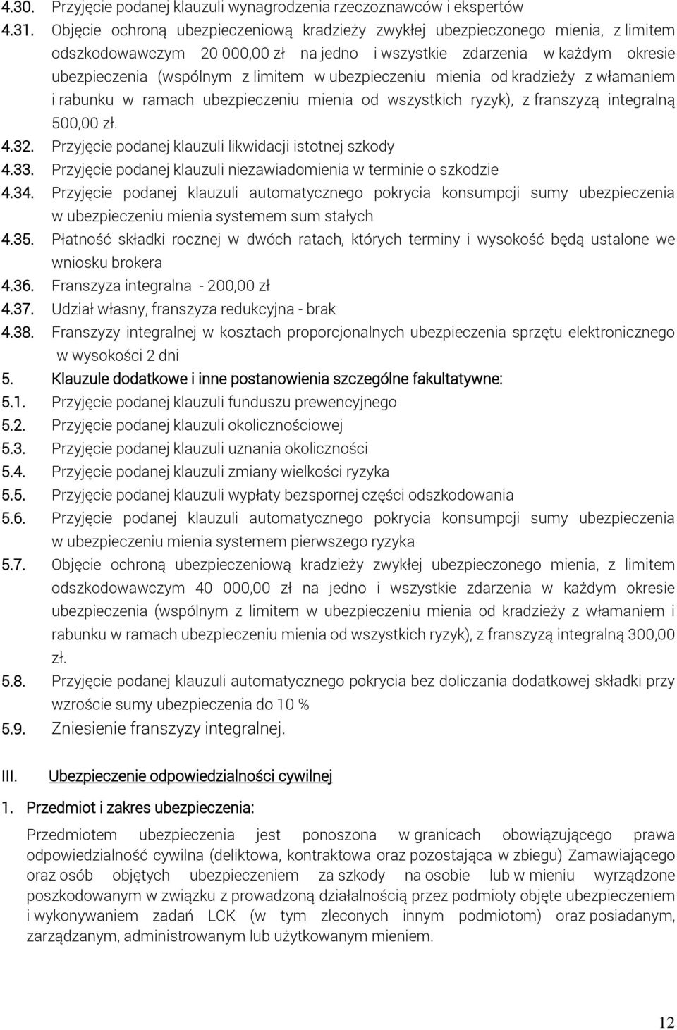 ubezpieczeniu mienia od kradzieży z włamaniem i rabunku w ramach ubezpieczeniu mienia od wszystkich ryzyk), z franszyzą integralną 500,00 zł. 4.32.