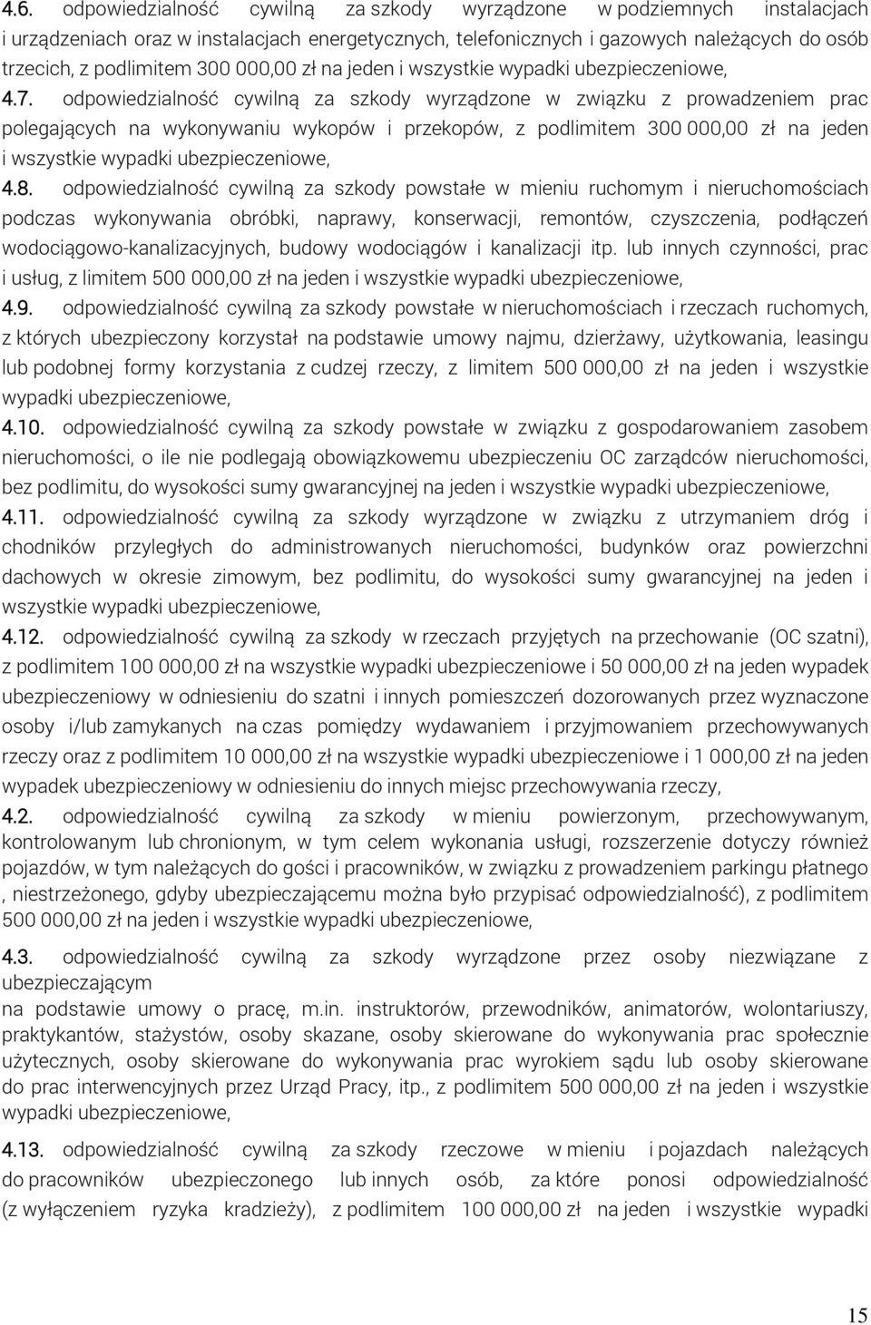 odpowiedzialność cywilną za szkody wyrządzone w związku z prowadzeniem prac polegających na wykonywaniu wykopów i przekopów, z podlimitem 300 000,00 zł na jeden i wszystkie wypadki ubezpieczeniowe, 4.