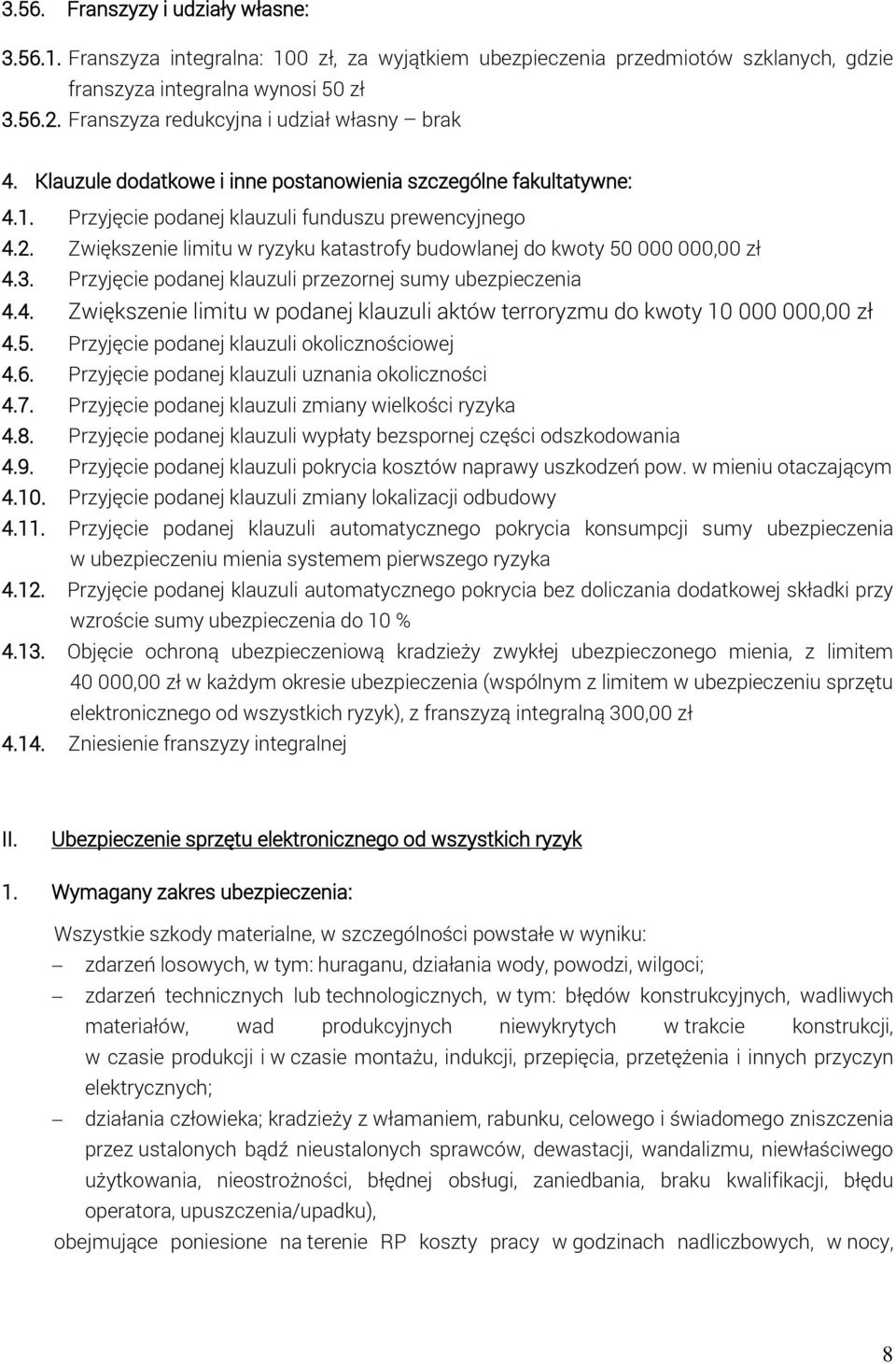 Zwiększenie limitu w ryzyku katastrofy budowlanej do kwoty 50 000 000,00 zł 4.3. Przyjęcie podanej klauzuli przezornej sumy ubezpieczenia 4.4. Zwiększenie limitu w podanej klauzuli aktów terroryzmu do kwoty 10 000 000,00 zł 4.