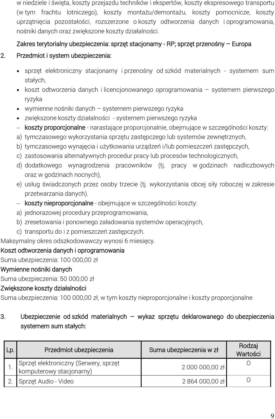 Przedmiot i system ubezpieczenia: sprzęt elektroniczny stacjonarny i przenośny od szkód materialnych - systemem sum stałych, koszt odtworzenia danych i licencjonowanego oprogramowania systemem