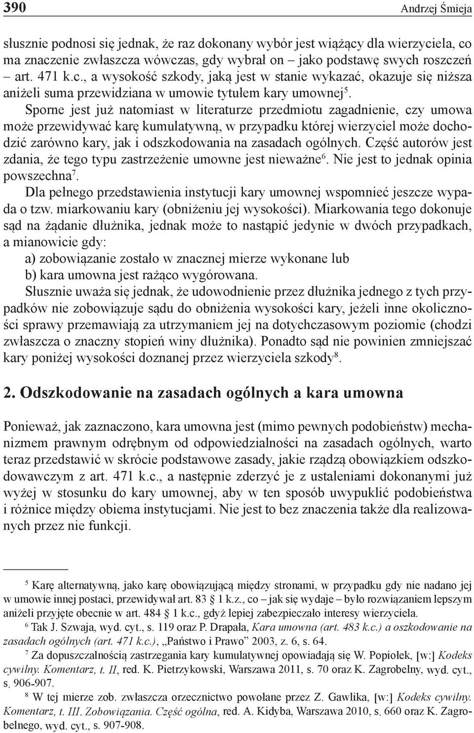 Sporne jest już natomiast w literaturze przedmiotu zagadnienie, czy umowa może przewidywać karę kumulatywną, w przypadku której wierzyciel może dochodzić zarówno kary, jak i odszkodowania na zasadach