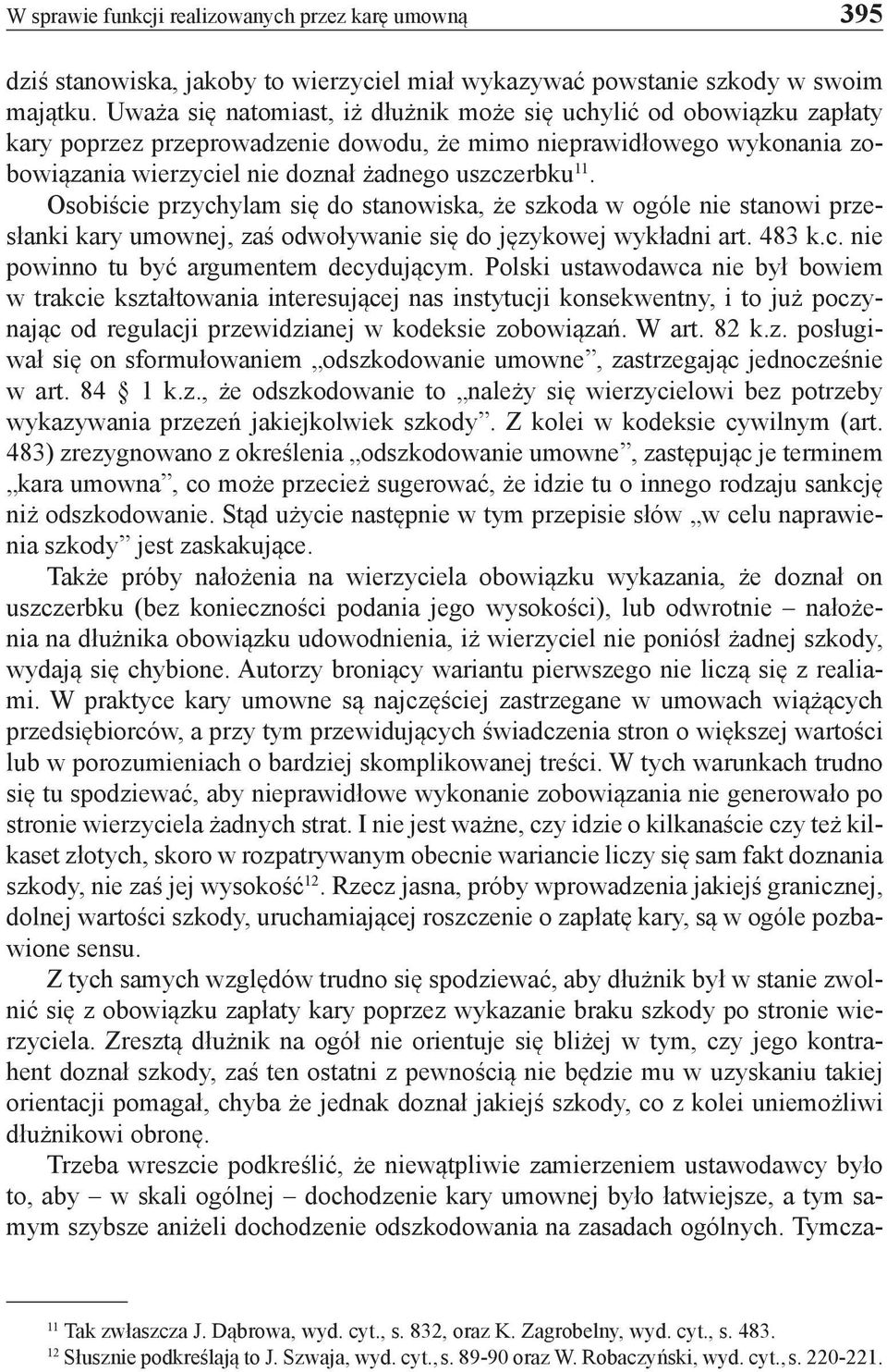 Osobiście przychylam się do stanowiska, że szkoda w ogóle nie stanowi przesłanki kary umownej, zaś odwoływanie się do językowej wykładni art. 483 k.c. nie powinno tu być argumentem decydującym.