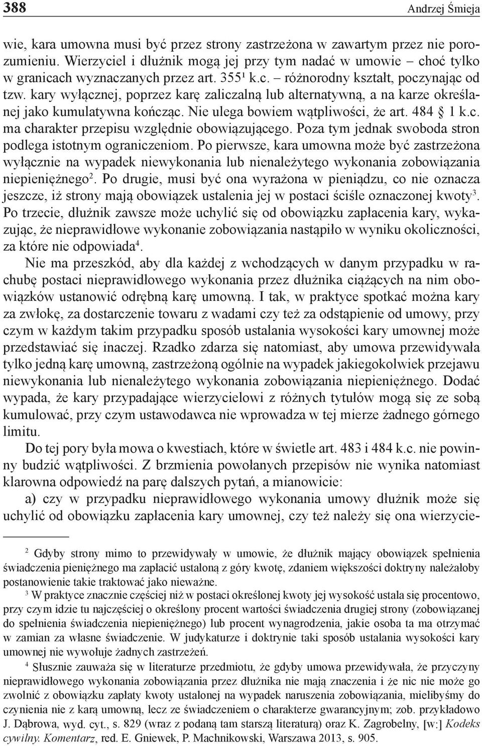 kary wyłącznej, poprzez karę zaliczalną lub alternatywną, a na karze określanej jako kumulatywna kończąc. Nie ulega bowiem wątpliwości, że art. 484 1 k.c. ma charakter przepisu względnie obowiązującego.