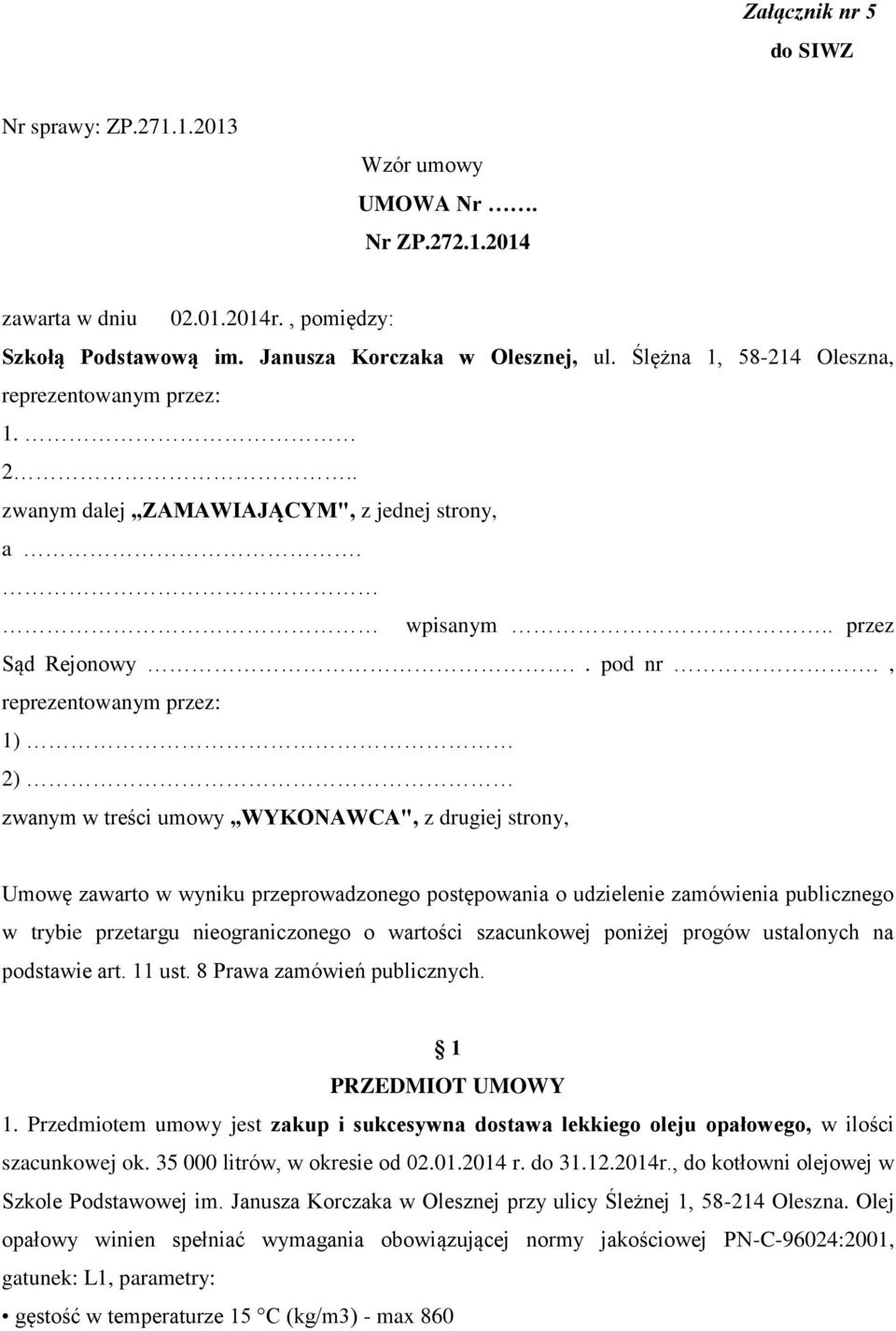 , reprezentowanym przez: 1) 2) zwanym w treści umowy WYKONAWCA", z drugiej strony, Umowę zawarto w wyniku przeprowadzonego postępowania o udzielenie zamówienia publicznego w trybie przetargu